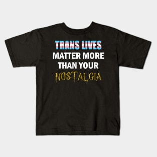 Trans Lives Matter More Than Your Nostalgia Kids T-Shirt